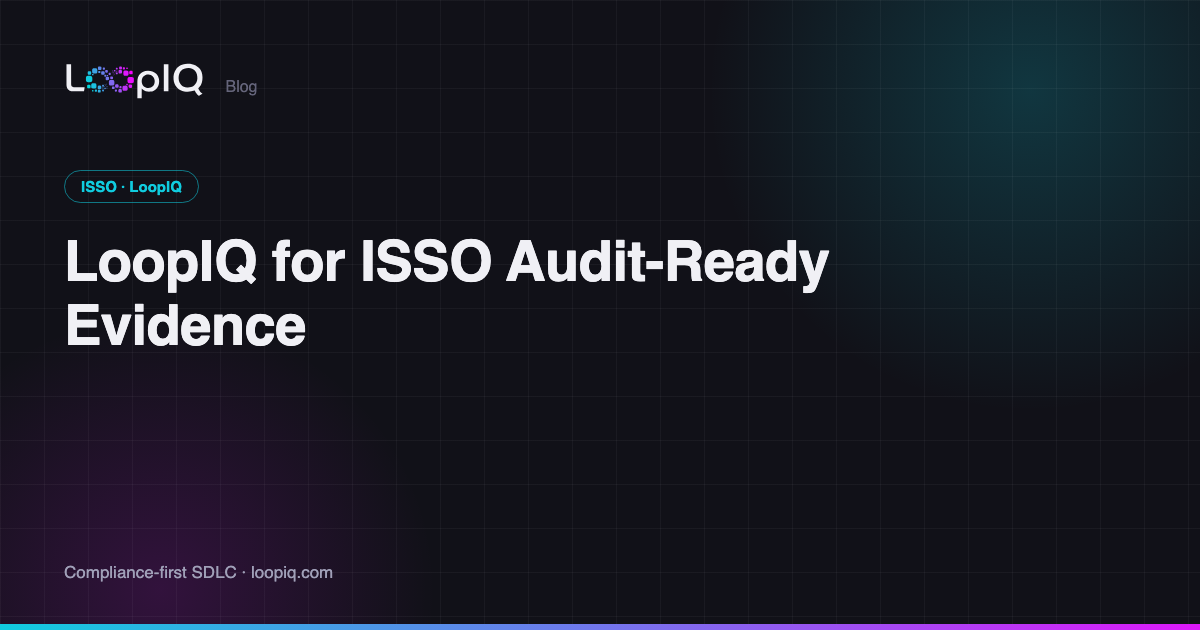 LoopIQ for ISSO Audit-Ready Evidence