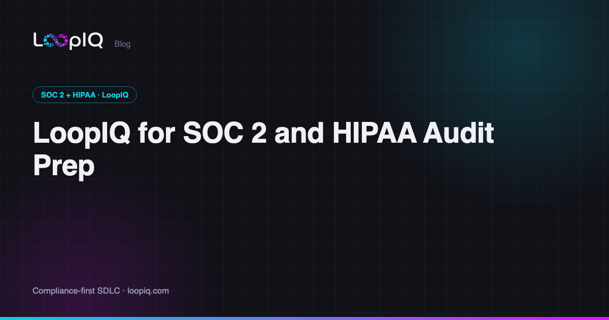 LoopIQ for SOC 2 and HIPAA Audit Prep